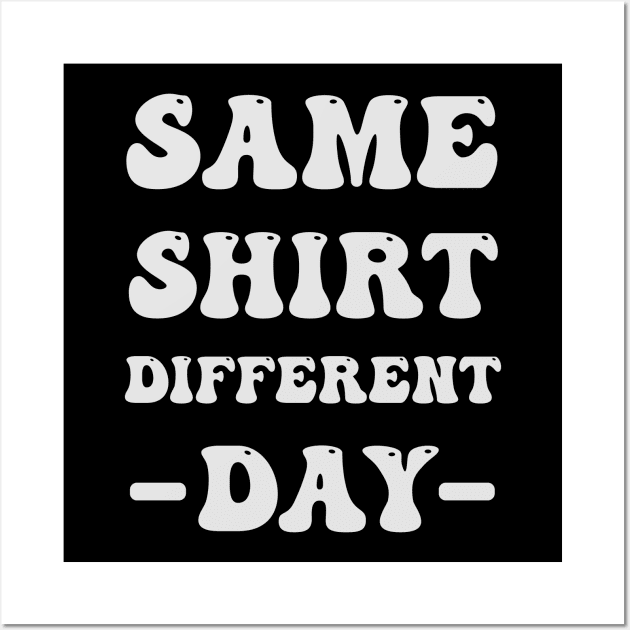 Same Shirt Different Day Wall Art by FTF DESIGNS